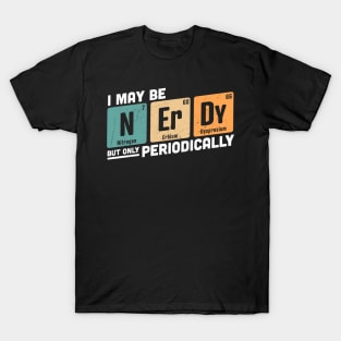 I May be Nerdy But Only Periodically T-Shirt